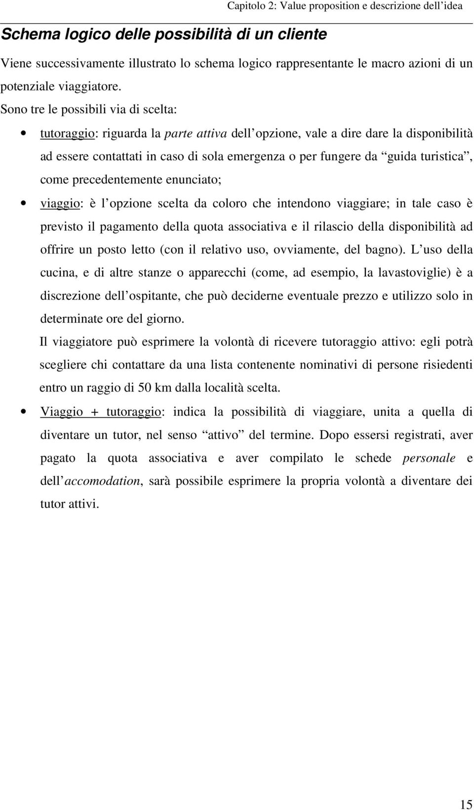 Sono tre le possibili via di scelta: tutoraggio: riguarda la parte attiva dell opzione, vale a dire dare la disponibilità ad essere contattati in caso di sola emergenza o per fungere da guida