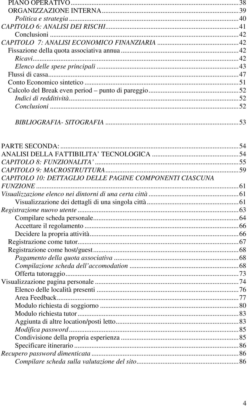 ..52 Indici di redditività...52 Conclusioni...52 BIBLIOGRAFIA- SITOGRAFIA...53 PARTE SECONDA:...54 ANALISI DELLA FATTIBILITA TECNOLOGICA...54 CAPITOLO 8: FUNZIONALITA...55 CAPITOLO 9: MACROSTRUTTURA.