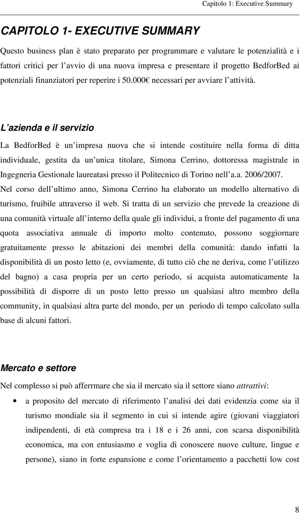 L azienda e il servizio La BedforBed è un impresa nuova che si intende costituire nella forma di ditta individuale, gestita da un unica titolare, Simona Cerrino, dottoressa magistrale in Ingegneria