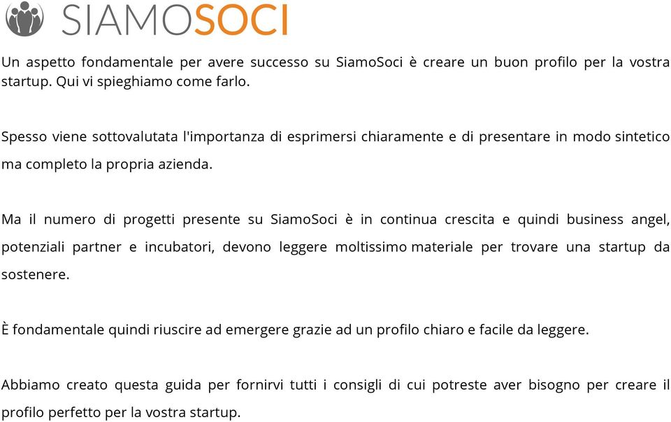 Ma il numero di progetti presente su SiamoSoci è in continua crescita e quindi business angel, potenziali partner e incubatori, devono leggere moltissimo materiale per