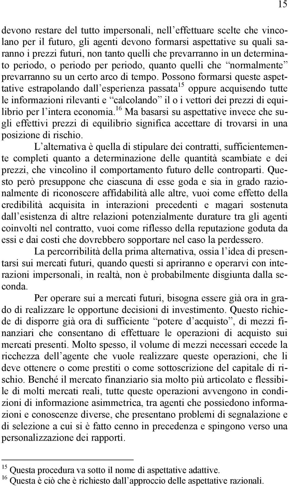 Possono formarsi queste aspettative estrapolando dall esperienza passata 15 oppure acquisendo tutte le informazioni rilevanti e calcolando il o i vettori dei prezzi di equilibrio per l intera