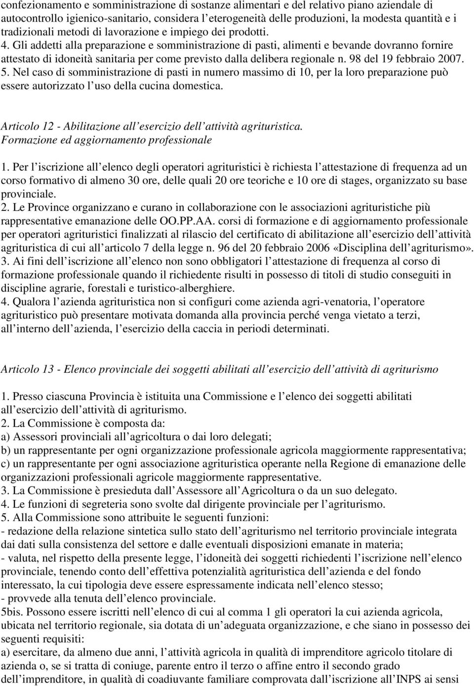 Gli addetti alla preparazione e somministrazione di pasti, alimenti e bevande dovranno fornire attestato di idoneità sanitaria per come previsto dalla delibera regionale n. 98 del 19 febbraio 2007. 5.