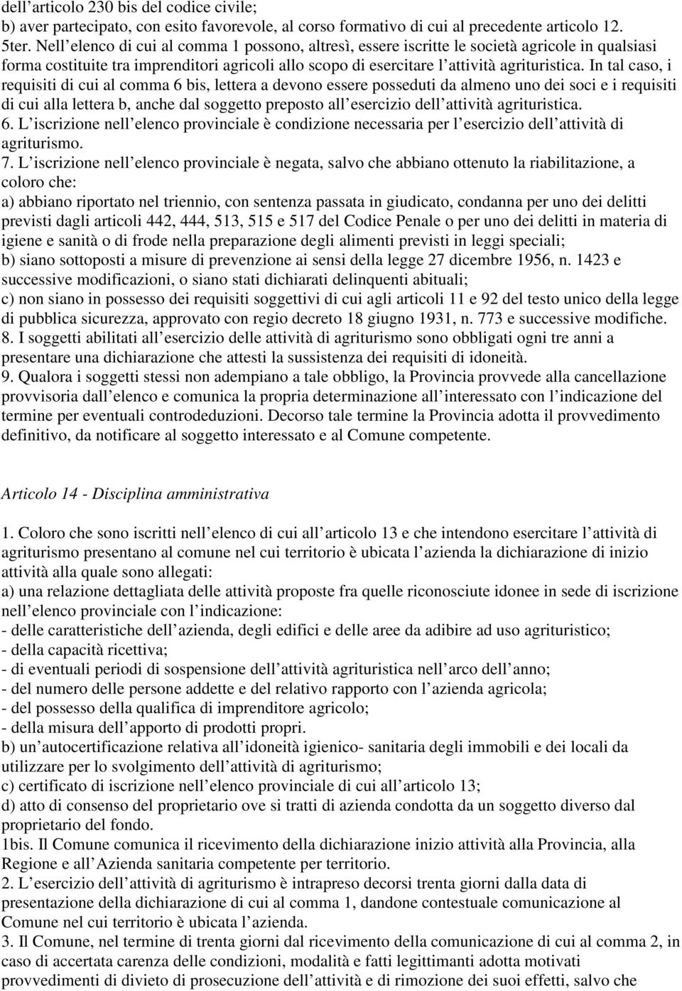 In tal caso, i requisiti di cui al comma 6 bis, lettera a devono essere posseduti da almeno uno dei soci e i requisiti di cui alla lettera b, anche dal soggetto preposto all esercizio dell attività