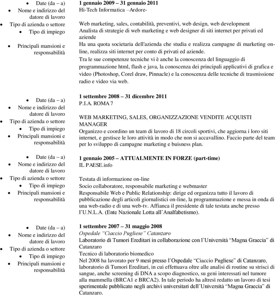 web design, web development Analista di strategie di web marketing e web designer di siti internet per privati ed aziende Ha una quota societaria dell'azienda che studia e realizza campagne di