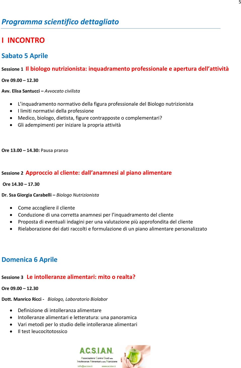 complementari? Gli adempimenti per iniziare la propria attività Ore 13.00 14.30: Pausa pranzo Sessione 2 Approccio al cliente: dall anamnesi al piano alimentare Ore 14.30 17.30 Dr.