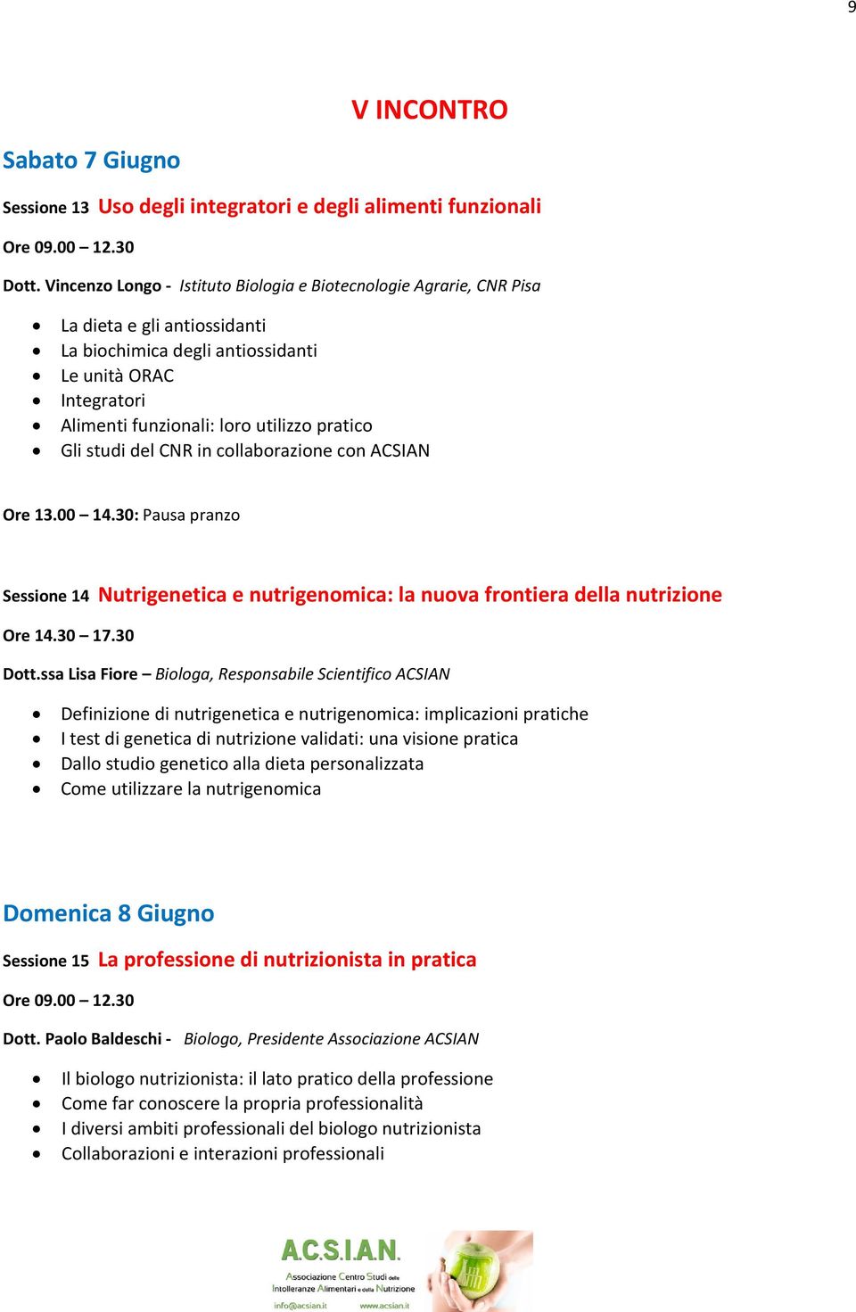 pratico Gli studi del CNR in collaborazione con ACSIAN Ore 13.00 14.30: Pausa pranzo Sessione 14 Nutrigenetica e nutrigenomica: la nuova frontiera della nutrizione Ore 14.30 17.30 Dott.