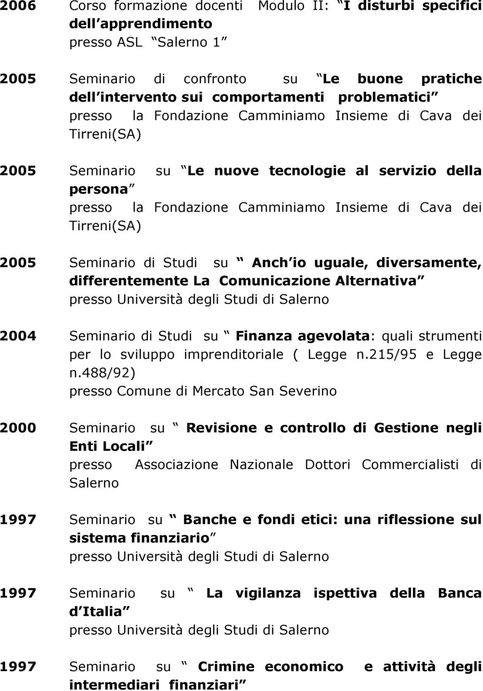 Studi su Anch io uguale, diversamente, differentemente La Comunicazione Alternativa presso Università degli Studi di 2004 Seminario di Studi su Finanza agevolata: quali strumenti per lo sviluppo