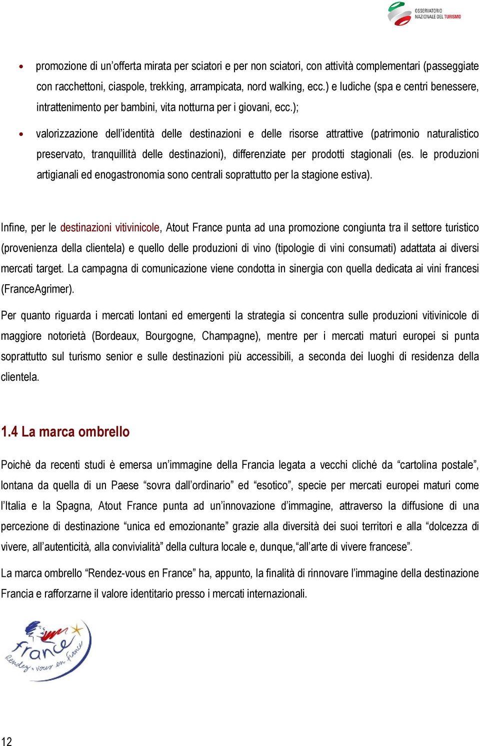 ); valorizzazione dell identità delle destinazioni e delle risorse attrattive (patrimonio naturalistico preservato, tranquillità delle destinazioni), differenziate per prodotti stagionali (es.