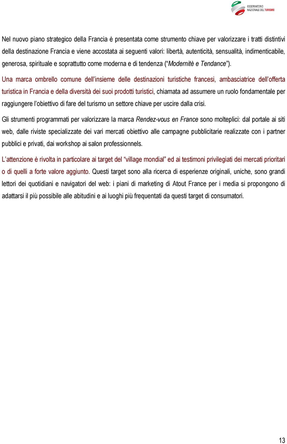 Una marca ombrello comune dell insieme delle destinazioni turistiche francesi, ambasciatrice dell offerta turistica in Francia e della diversità dei suoi prodotti turistici, chiamata ad assumere un