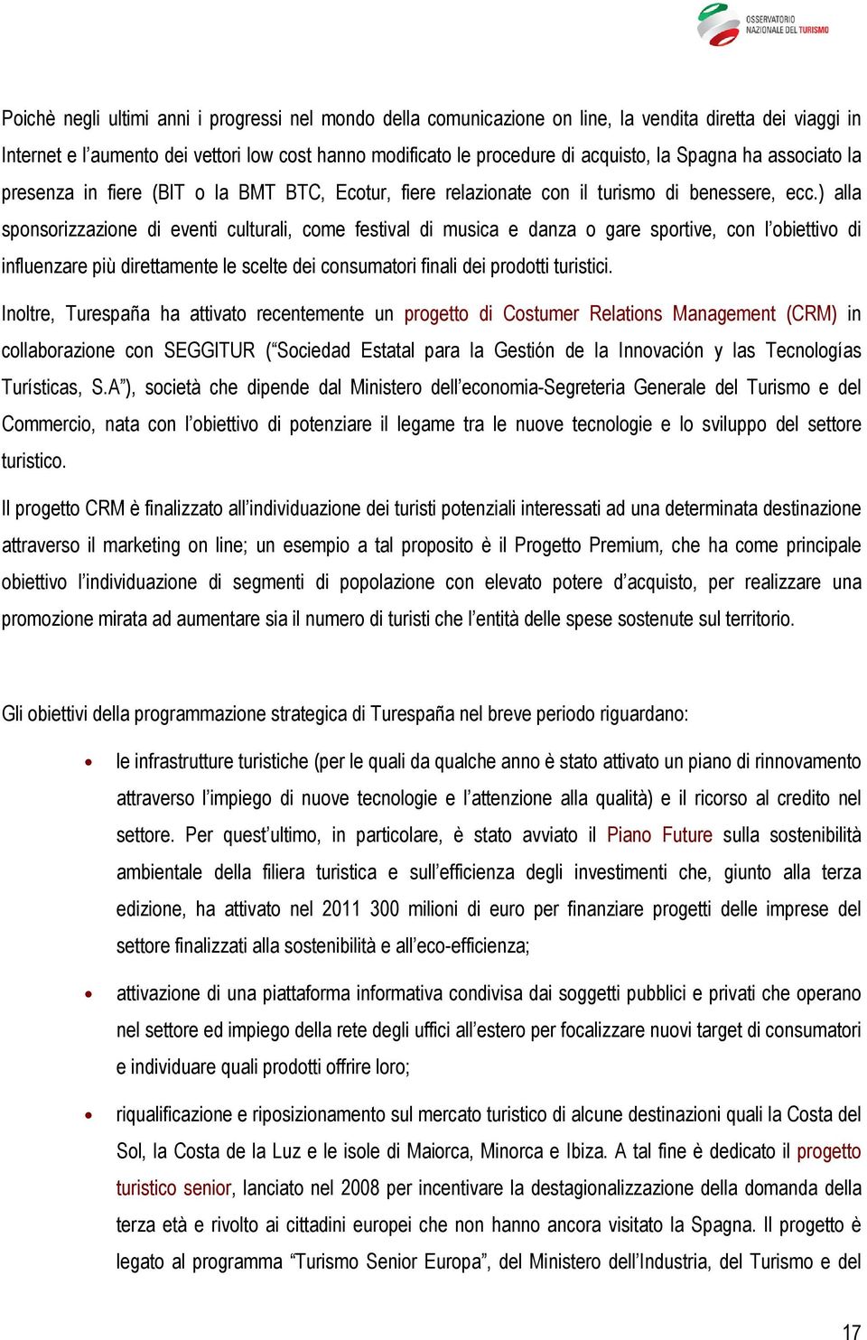 ) alla sponsorizzazione di eventi culturali, come festival di musica e danza o gare sportive, con l obiettivo di influenzare più direttamente le scelte dei consumatori finali dei prodotti turistici.