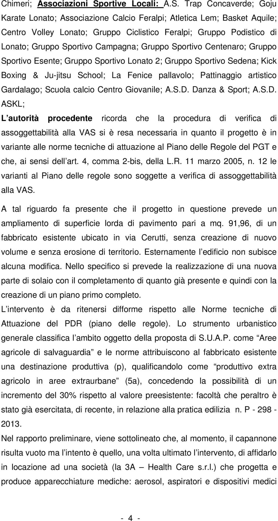 Trap Concaverde; Goju Karate Lonato; Associazione Calcio Feralpi; Atletica Lem; Basket Aquile; Centro Volley Lonato; Gruppo Ciclistico Feralpi; Gruppo Podistico di Lonato; Gruppo Sportivo Campagna;