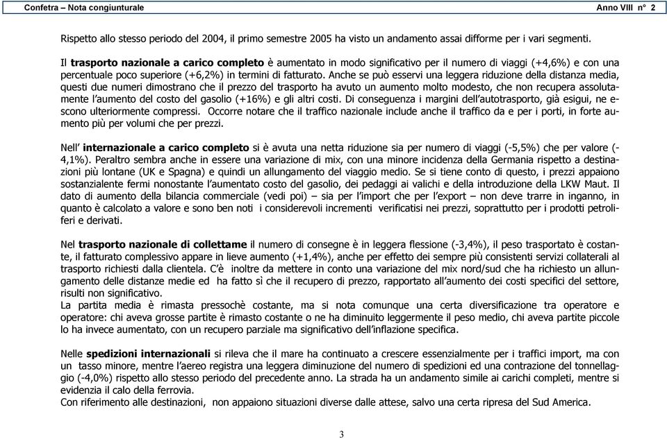 Anche se può esservi una leggera riduzione della distanza media, questi due numeri dimostrano che il prezzo del trasporto ha avuto un aumento molto modesto, che non recupera assolutamente l aumento