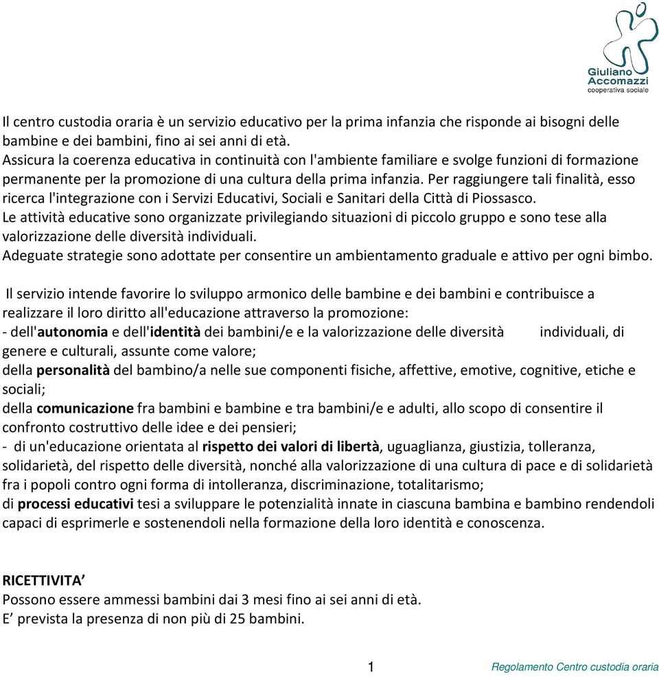 Per raggiungere tali finalità, esso ricerca l'integrazione con i Servizi Educativi, Sociali e Sanitari della Città di Piossasco.