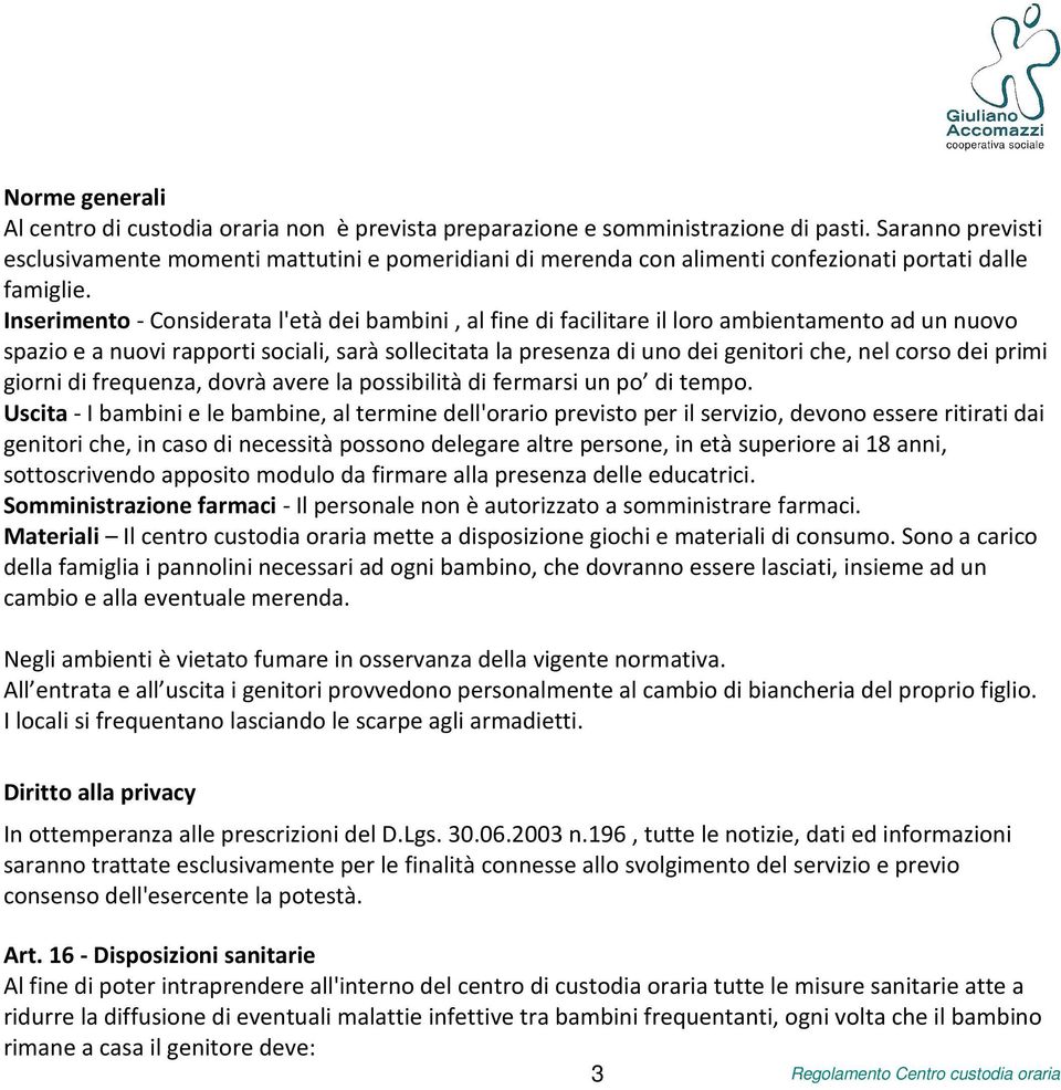 Inserimento - Considerata l'età dei bambini, al fine di facilitare il loro ambientamento ad un nuovo spazio e a nuovi rapporti sociali, sarà sollecitata la presenza di uno dei genitori che, nel corso