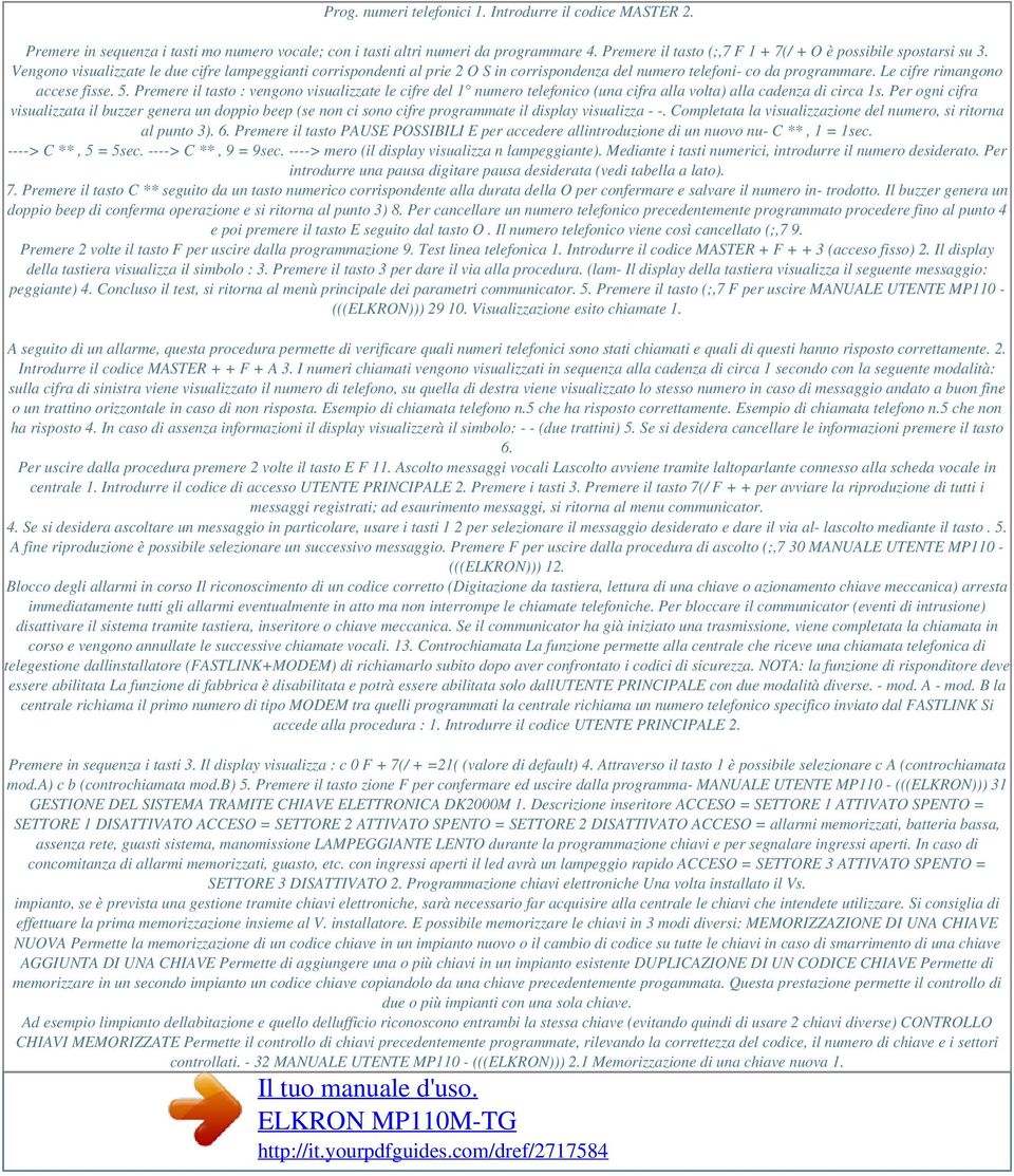 Le cifre rimangono accese fisse. 5. Premere il tasto : vengono visualizzate le cifre del 1 numero telefonico (una cifra alla volta) alla cadenza di circa 1s.