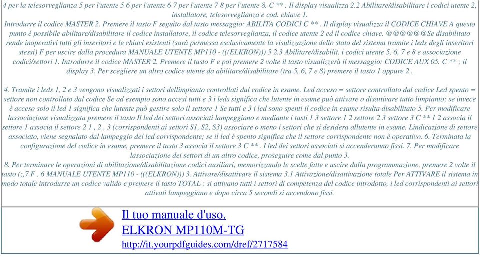 Il display visualizza il CODICE CHIAVE A questo punto è possibile abilitare/disabilitare il codice installatore, il codice telesorveglianza, il codice utente 2 ed il codice chiave.