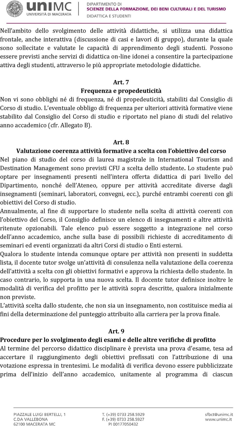 Possono essere previsti anche servizi di didattica on-line idonei a consentire la partecipazione attiva degli studenti, attraverso le più appropriate metodologie didattiche. Art.