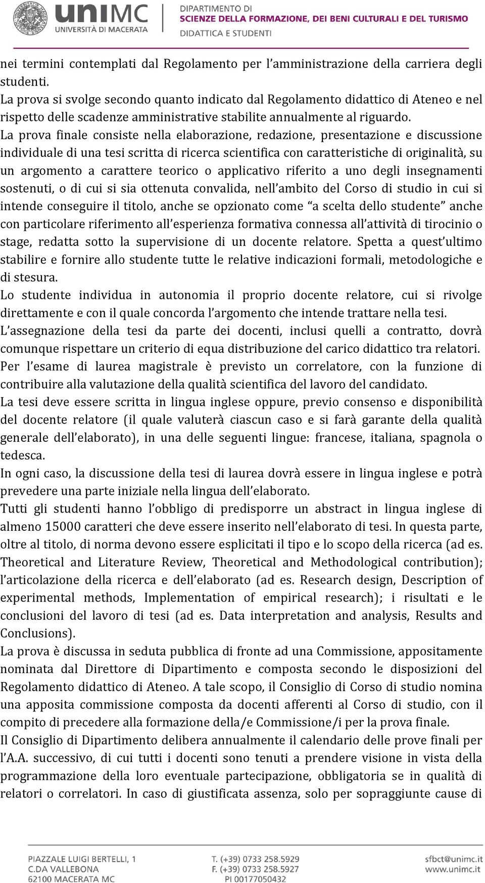 La prova finale consiste nella elaborazione, redazione, presentazione e discussione individuale di una tesi scritta di ricerca scientifica con caratteristiche di originalità, su un argomento a