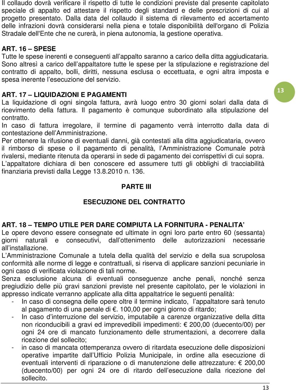 Dalla data del collaudo il sistema di rilevamento ed accertamento delle infrazioni dovrà considerarsi nella piena e totale disponibilità dell'organo di Polizia Stradale dell'ente che ne curerà, in