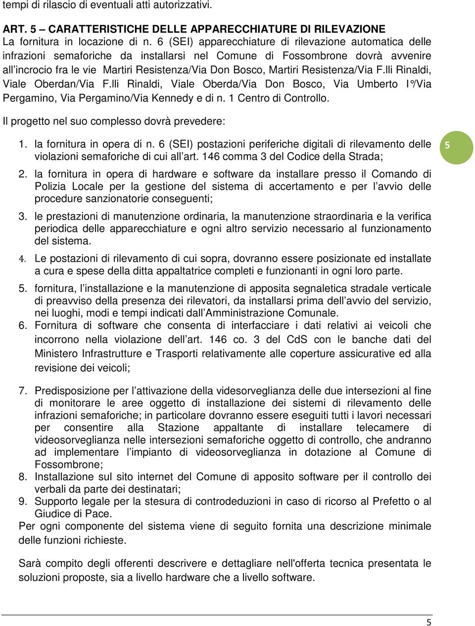 Martiri Resistenza/Via F.lli Rinaldi, Viale Oberdan/Via F.lli Rinaldi, Viale Oberda/Via Don Bosco, Via Umberto I /Via Pergamino, Via Pergamino/Via Kennedy e di n. 1 Centro di Controllo.