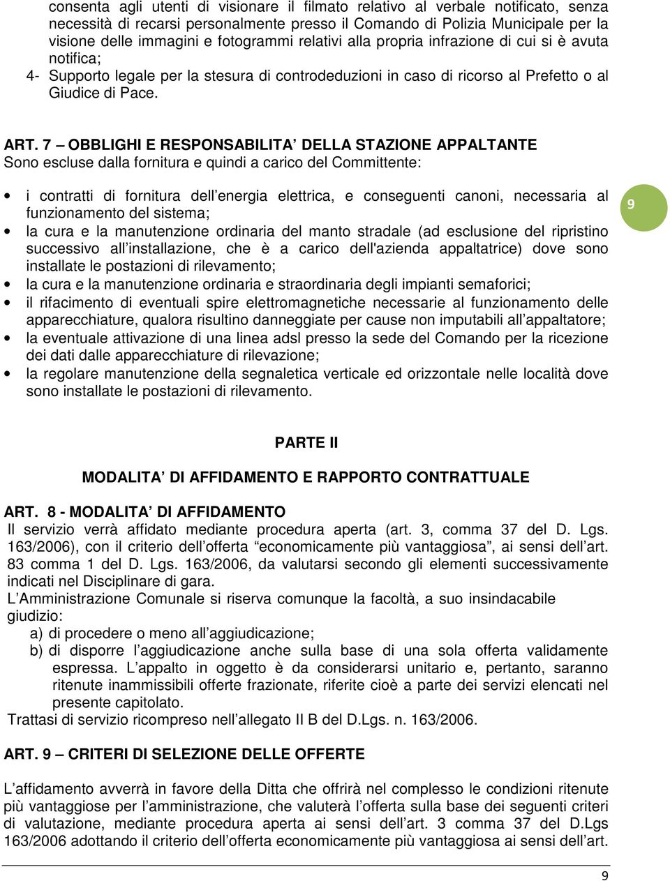 7 OBBLIGHI E RESPONSABILITA DELLA STAZIONE APPALTANTE Sono escluse dalla fornitura e quindi a carico del Committente: i contratti di fornitura dell energia elettrica, e conseguenti canoni, necessaria