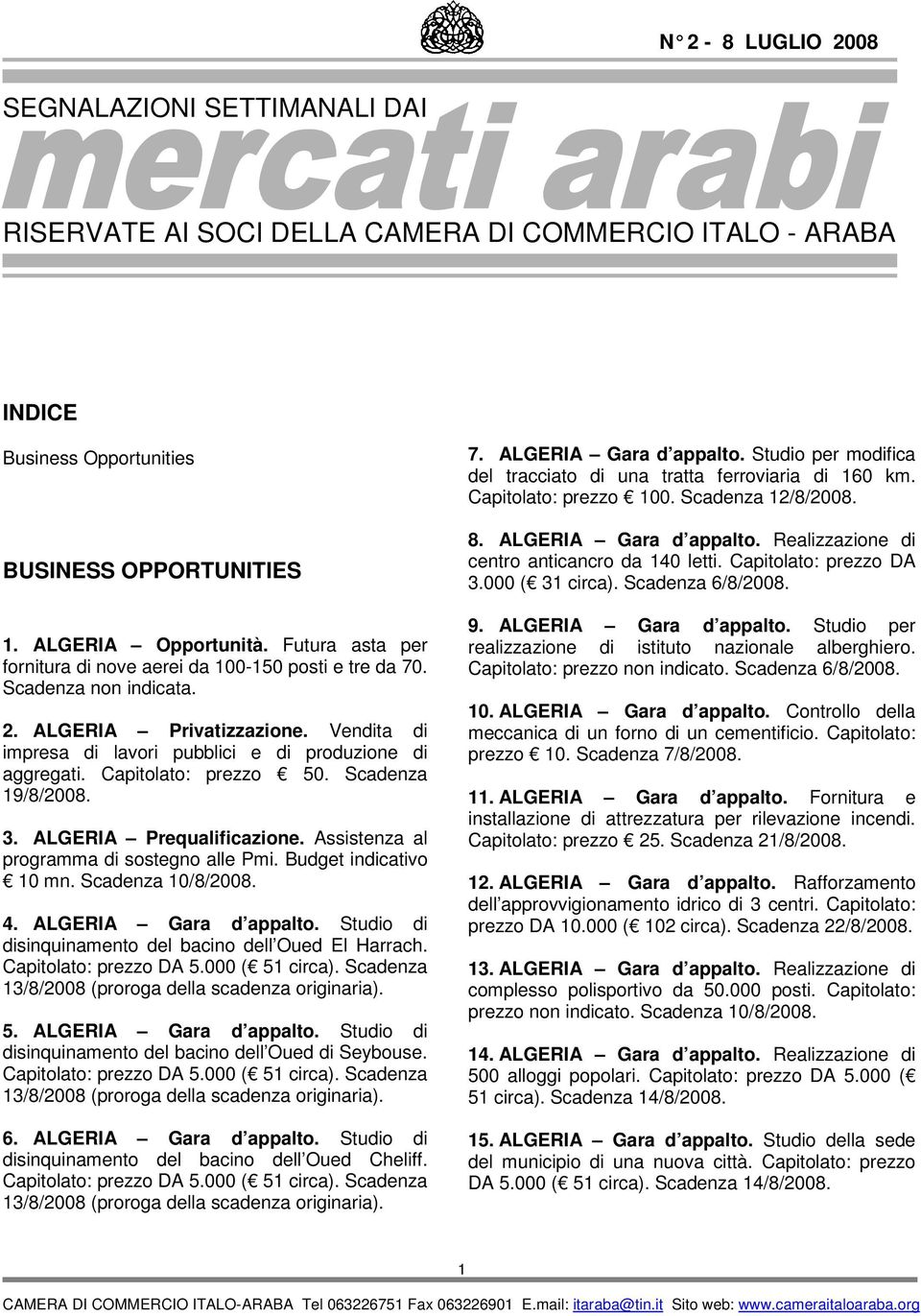 Capitolato: prezzo 50. Scadenza 19/8/2008. 3. ALGERIA Prequalificazione. Assistenza al programma di sostegno alle Pmi. Budget indicativo 10 mn. Scadenza 10/8/2008. 4. ALGERIA Gara d appalto.