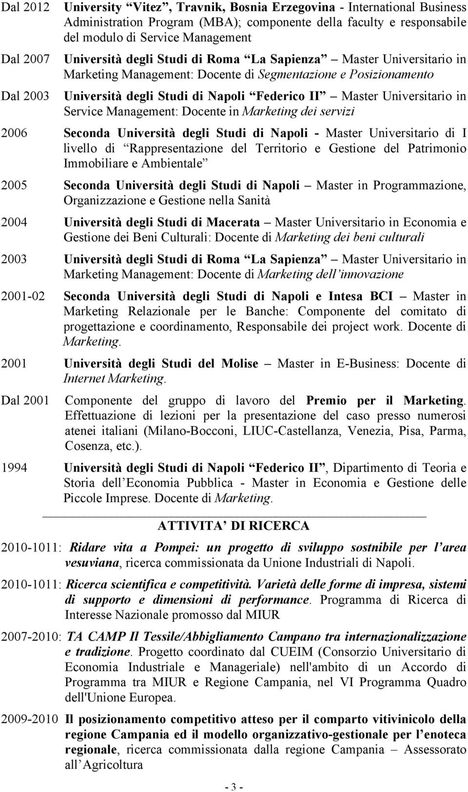Service Management: Docente in Marketing dei servizi 2006 Seconda Università degli Studi di Napoli - Master Universitario di I livello di Rappresentazione del Territorio e Gestione del Patrimonio