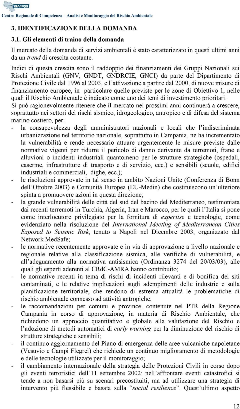 l attivazione a partire dal 2000, di nuove misure di finanziamento europee, in particolare quelle previste per le zone di Obiettivo 1, nelle quali il Rischio Ambientale è indicato come uno dei temi