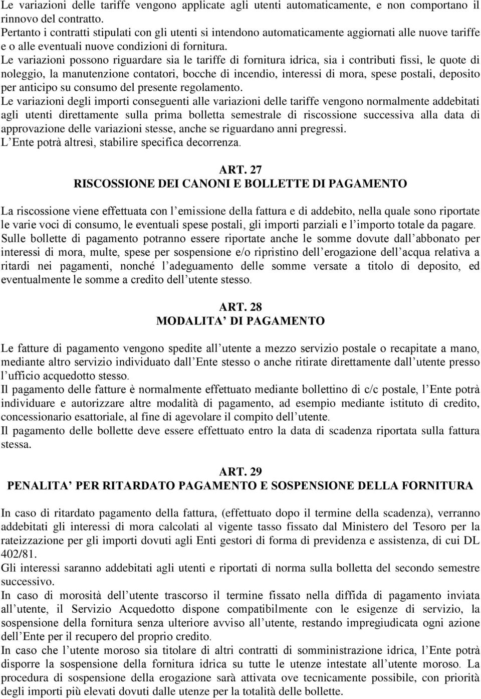 Le variazioni possono riguardare sia le tariffe di fornitura idrica, sia i contributi fissi, le quote di noleggio, la manutenzione contatori, bocche di incendio, interessi di mora, spese postali,