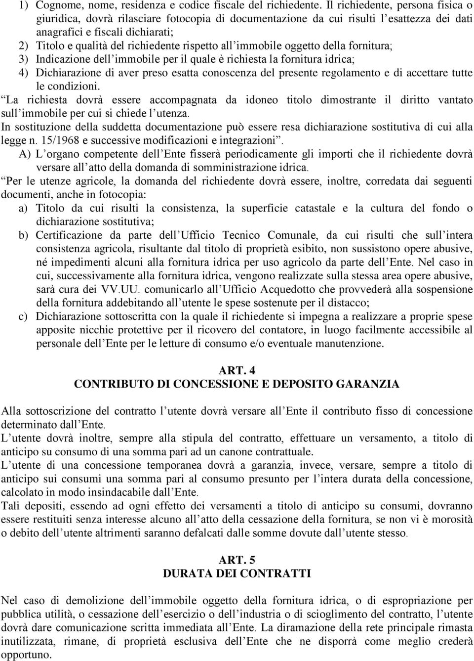 rispetto all immobile oggetto della fornitura; 3) Indicazione dell immobile per il quale è richiesta la fornitura idrica; 4) Dichiarazione di aver preso esatta conoscenza del presente regolamento e