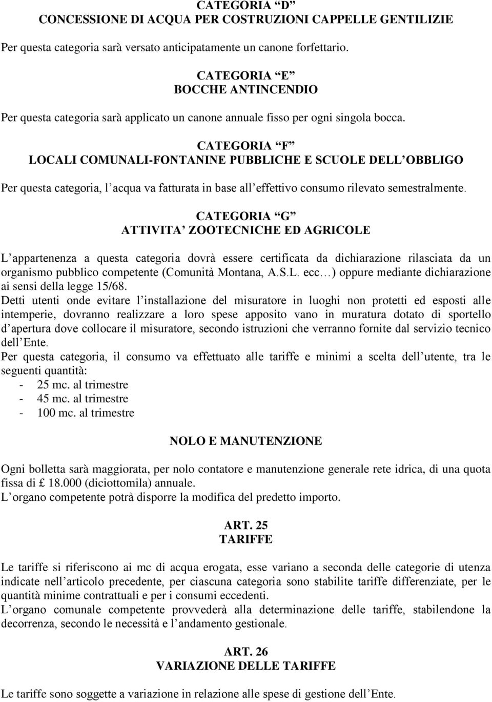 CATEGORIA F LOCALI COMUNALI-FONTANINE PUBBLICHE E SCUOLE DELL OBBLIGO Per questa categoria, l acqua va fatturata in base all effettivo consumo rilevato semestralmente.