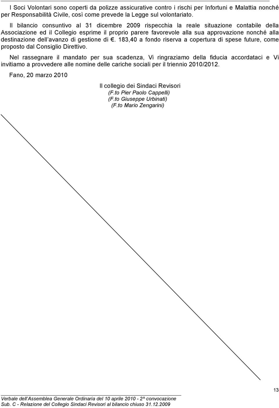 destinazione dell avanzo di gestione di. 183,40 a fondo riserva a copertura di spese future, come proposto dal Consiglio Direttivo.