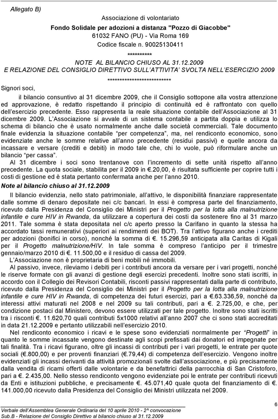 2009 E RELAZIONE DEL CONSIGLIO DIRETTIVO SULL ATTIVITA SVOLTA NELL ESERCIZIO 2009 Signori soci, ************************** il bilancio consuntivo al 31 dicembre 2009, che il Consiglio sottopone alla