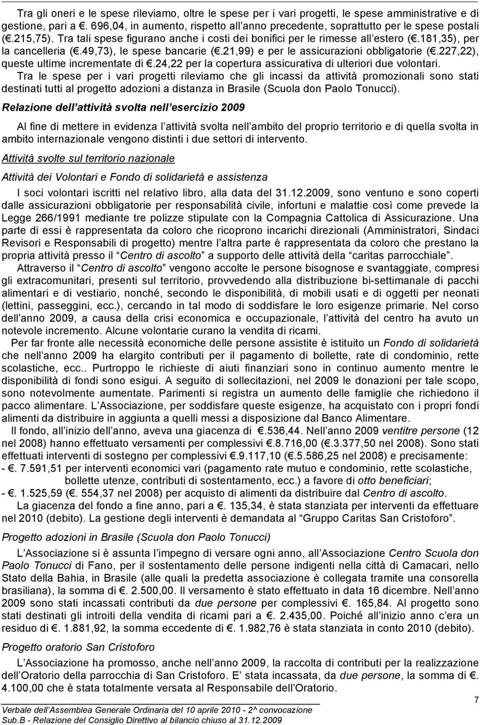 181,35), per la cancelleria (.49,73), le spese bancarie (.21,99) e per le assicurazioni obbligatorie (.227,22), queste ultime incrementate di.