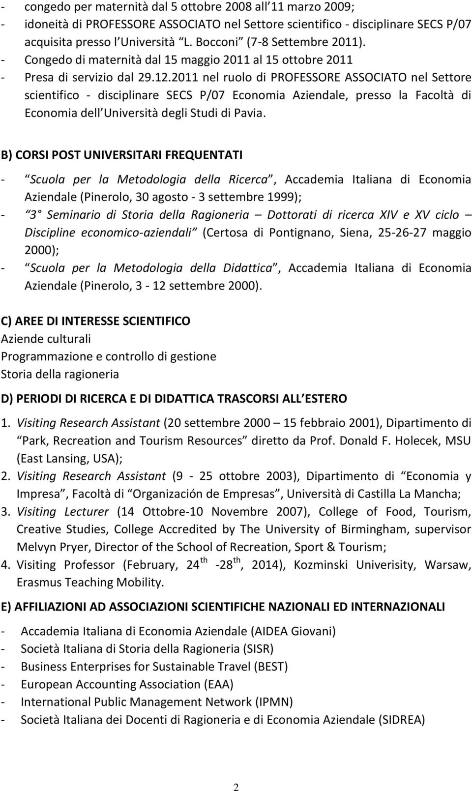2011 nel ruolo di PROFESSORE ASSOCIATO nel Settore scientifico - disciplinare SECS P/07 Economia Aziendale, presso la Facoltà di Economia dell Università degli Studi di Pavia.