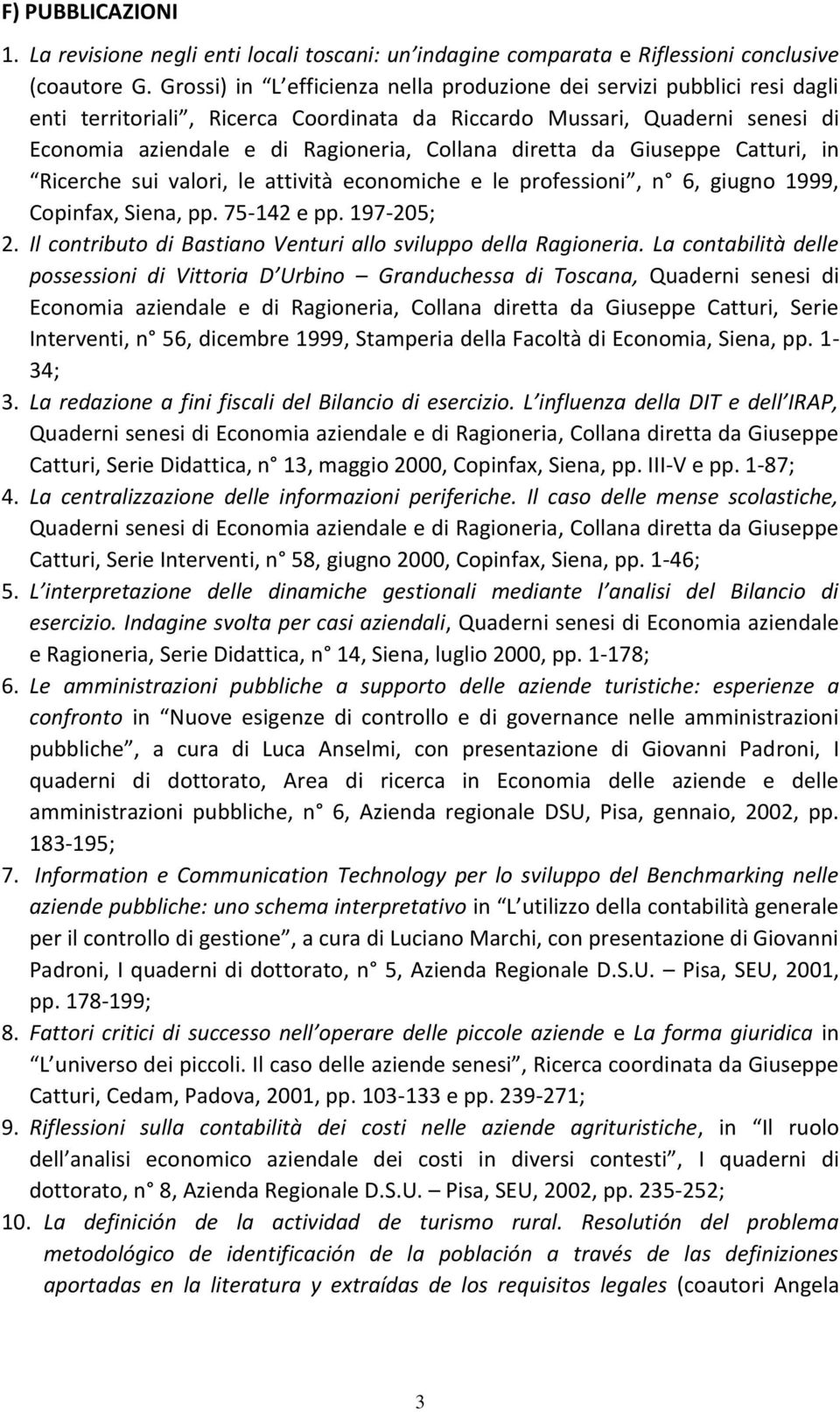 diretta da Giuseppe Catturi, in Ricerche sui valori, le attività economiche e le professioni, n 6, giugno 1999, Copinfax, Siena, pp. 75-142 e pp. 197-205; 2.