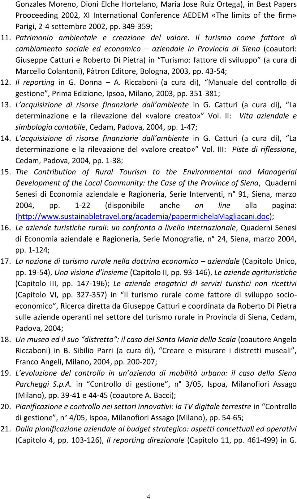 Il turismo come fattore di cambiamento sociale ed economico aziendale in Provincia di Siena (coautori: Giuseppe Catturi e Roberto Di Pietra) in Turismo: fattore di sviluppo (a cura di Marcello