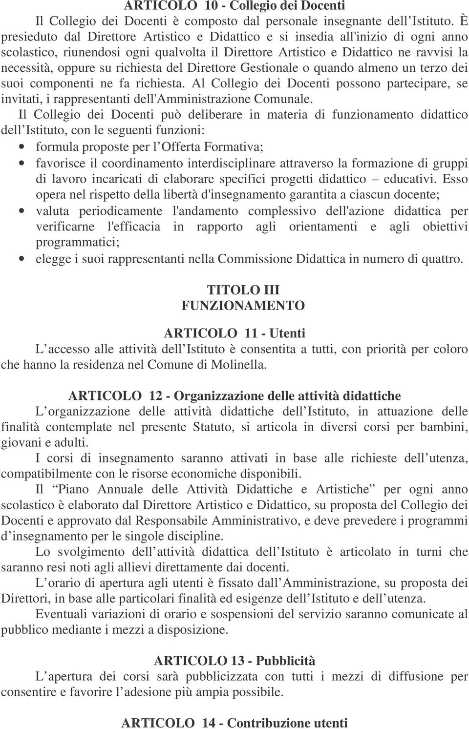 richiesta del Direttore Gestionale o quando almeno un terzo dei suoi componenti ne fa richiesta.