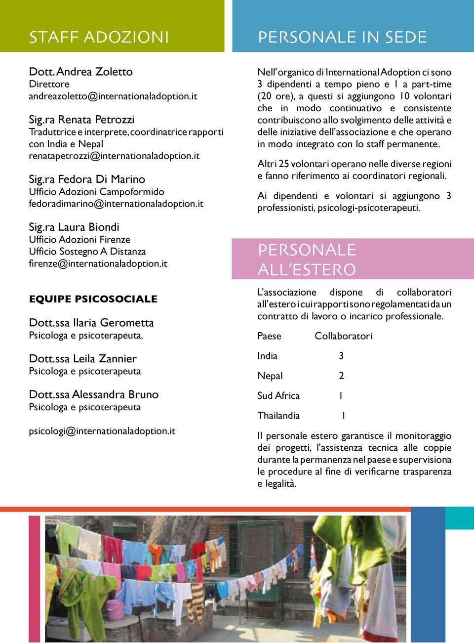 ra Fedora Di Marino Ufficio Adozioni Campoformido fedoradimarino@internationaladoption.it Sig.ra Laura Biondi Ufficio Adozioni Firenze Ufficio Sostegno A Distanza firenze@internationaladoption.