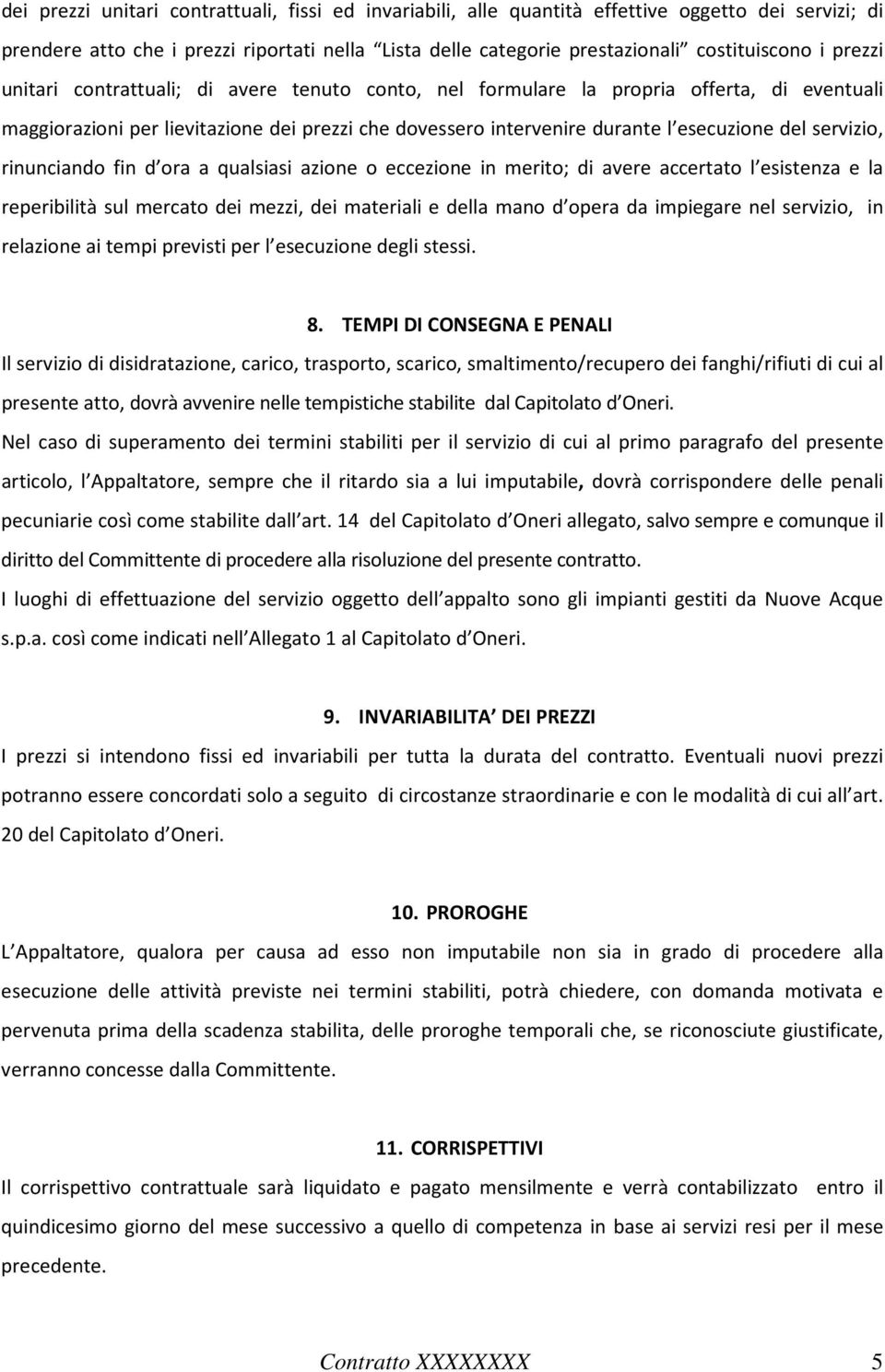 servizio, rinunciando fin d ora a qualsiasi azione o eccezione in merito; di avere accertato l esistenza e la reperibilità sul mercato dei mezzi, dei materiali e della mano d opera da impiegare nel