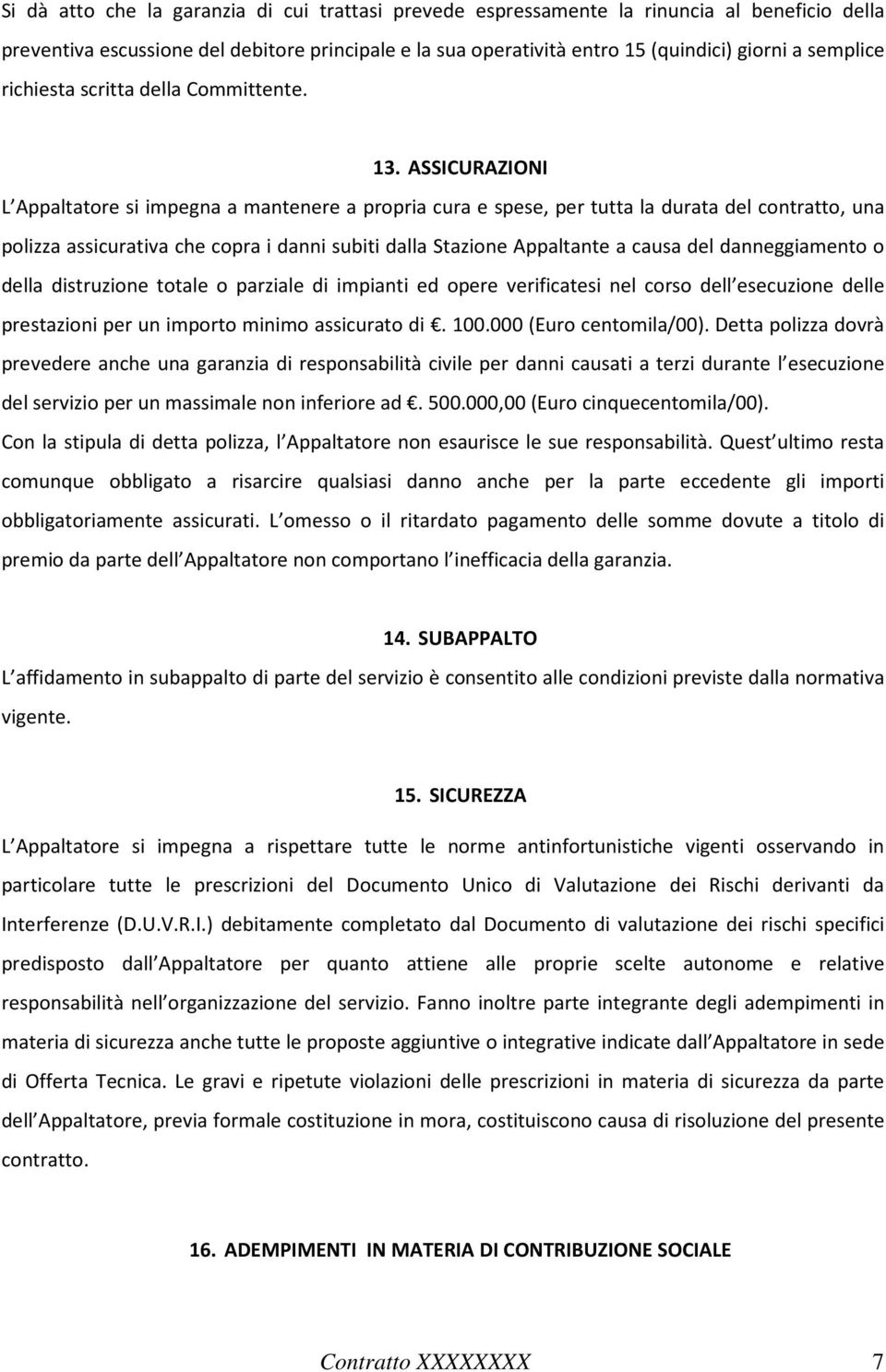 ASSICURAZIONI L Appaltatore si impegna a mantenere a propria cura e spese, per tutta la durata del contratto, una polizza assicurativa che copra i danni subiti dalla Stazione Appaltante a causa del