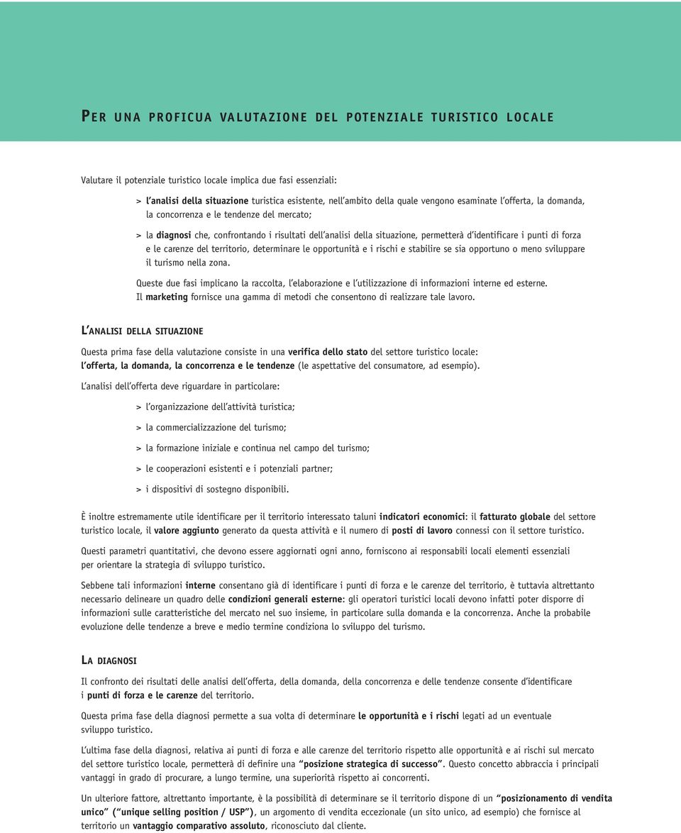 di forza e le carenze del territorio, determinare le opportunità e i rischi e stabilire se sia opportuno o meno sviluppare il turismo nella zona.