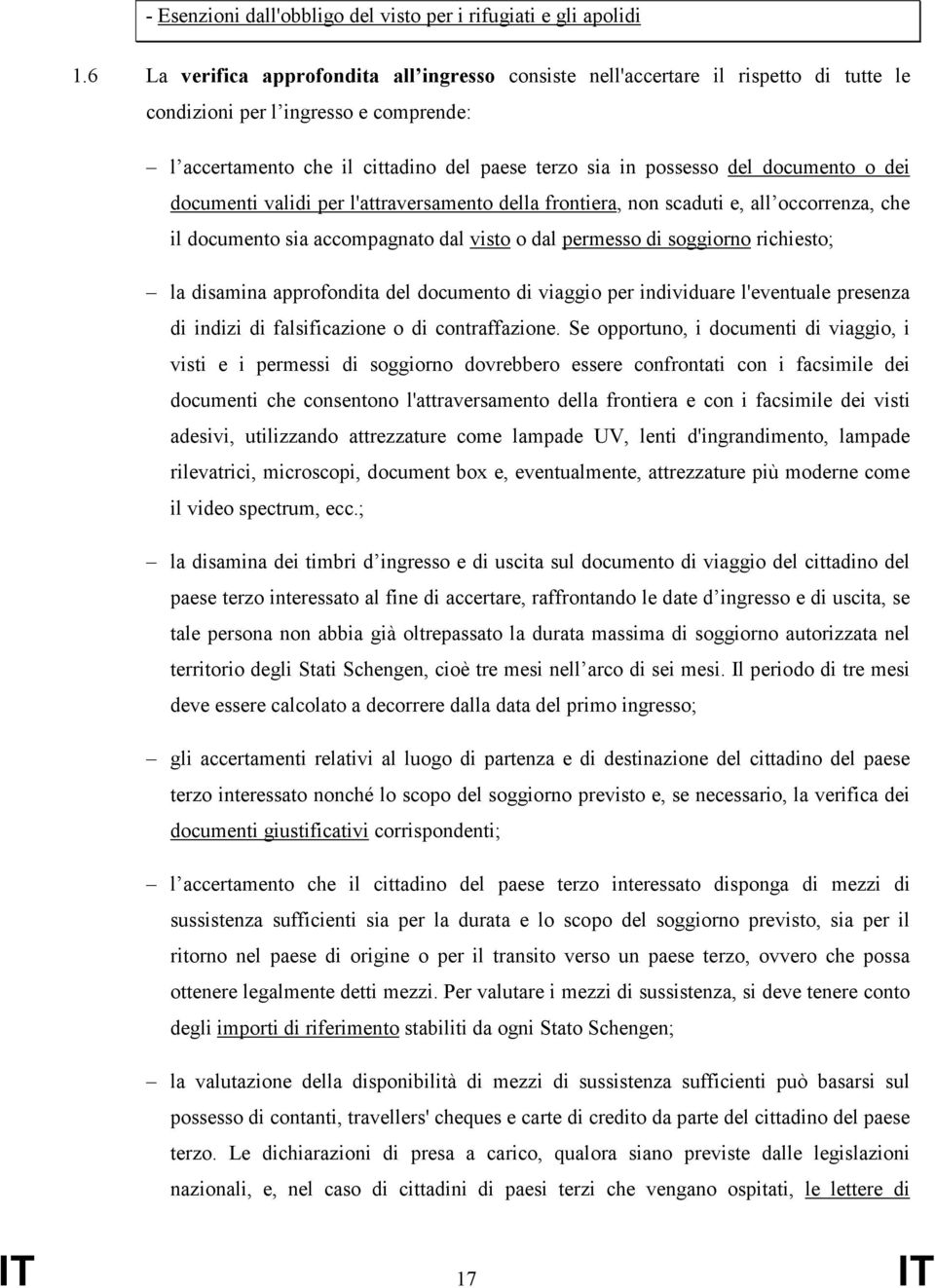 documento o dei documenti validi per l'attraversamento della frontiera, non scaduti e, all occorrenza, che il documento sia accompagnato dal visto o dal permesso di soggiorno richiesto; la disamina