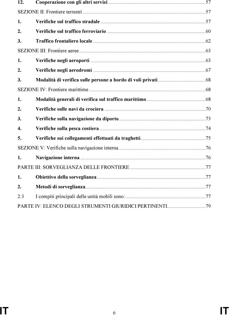 ..68 SEZIONE IV: Frontiere marittime...68 1. Modalità generali di verifica sul traffico marittimo...68 2. Verifiche sulle navi da crociera...70 3. Verifiche sulla navigazione da diporto...73 4.