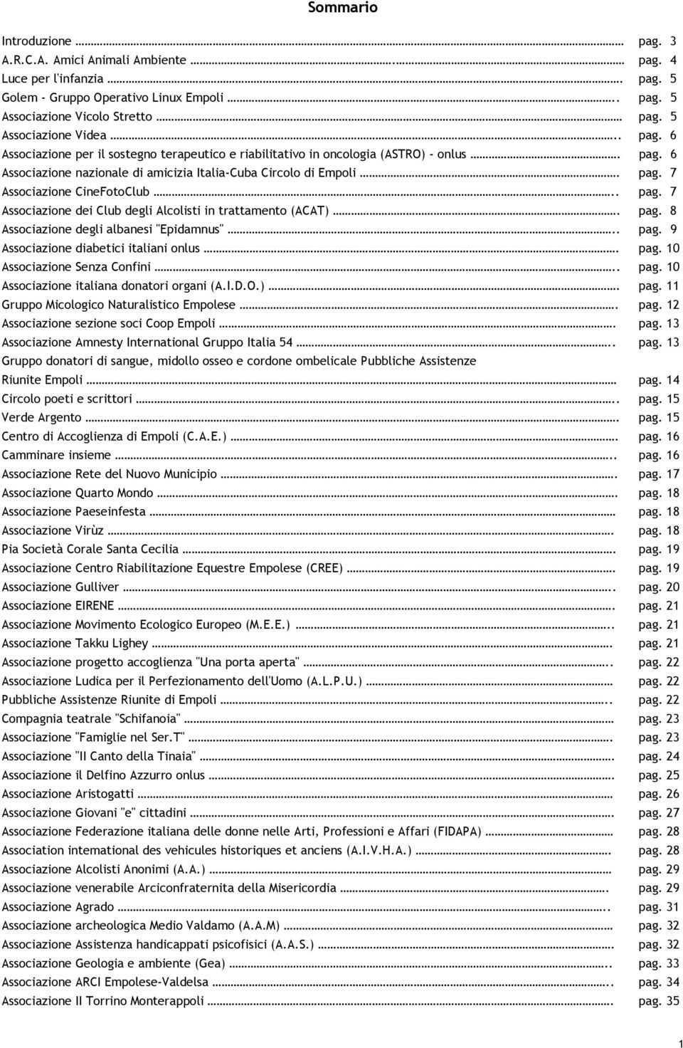 . pag. 7 Associazione dei Club degli Alcolisti in trattamento (ACAT). pag. 8 Associazione degli albanesi "Epidamnus".. pag. 9 Associazione diabetici italiani onlus. pag. 10 Associazione Senza Confini.