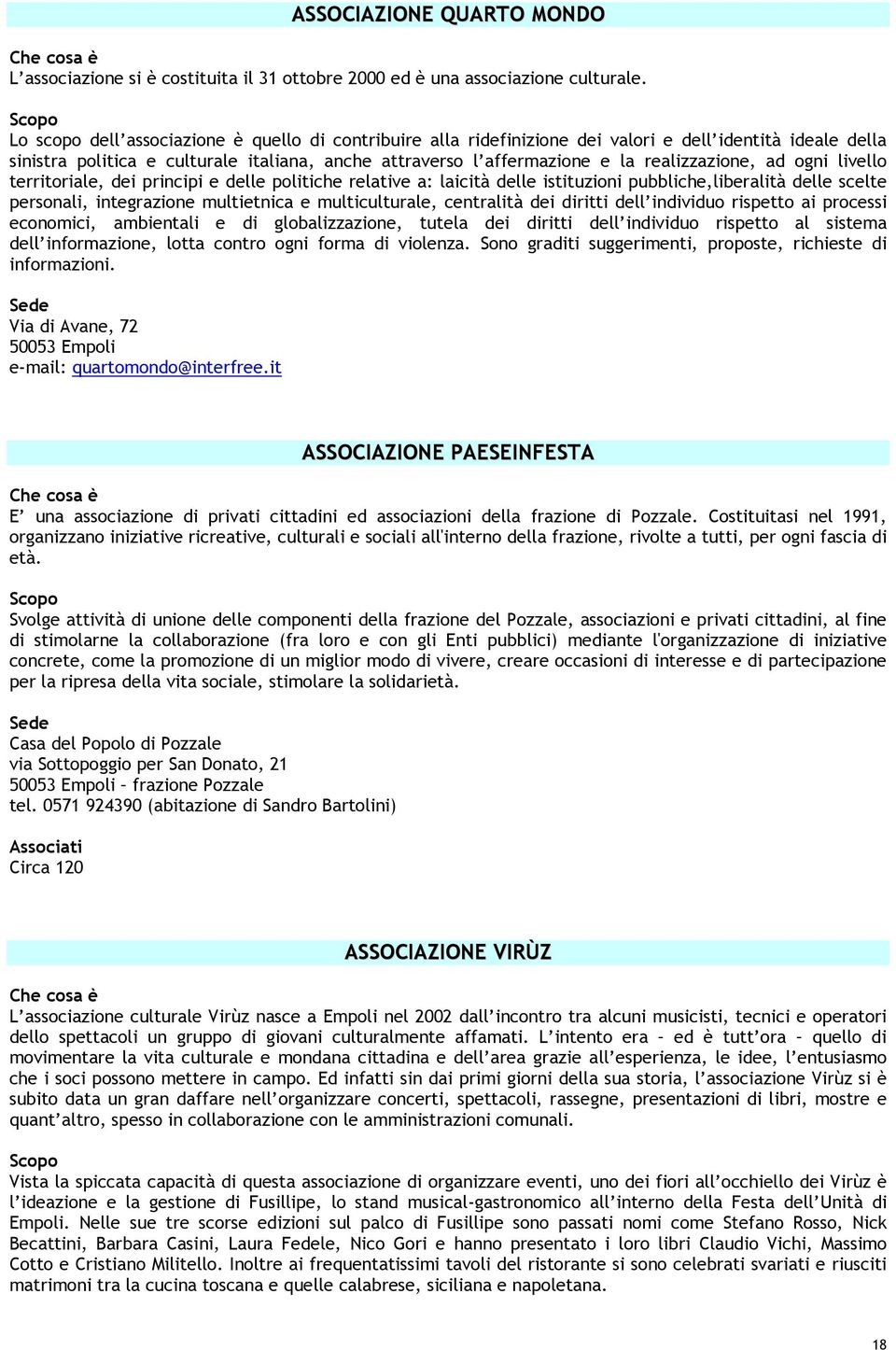 realizzazione, ad ogni livello territoriale, dei principi e delle politiche relative a: laicità delle istituzioni pubbliche,liberalità delle scelte personali, integrazione multietnica e