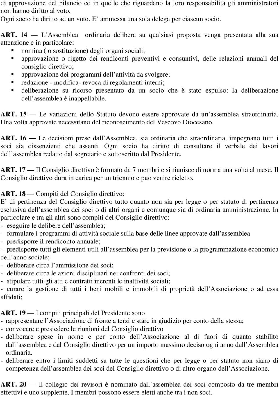 14 L Assemblea ordinaria delibera su qualsiasi proposta venga presentata alla sua attenzione e in particolare: nomina ( o sostituzione) degli organi sociali; approvazione o rigetto dei rendiconti