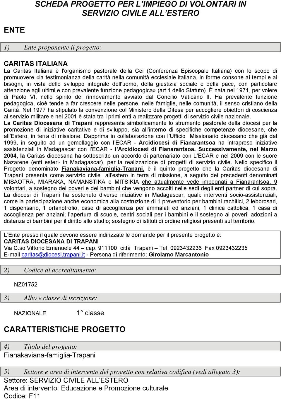 della giustizia sociale e della pace, con particolare attenzione agli ultimi e con prevalente funzione pedagogica» (art.1 dello Statuto).