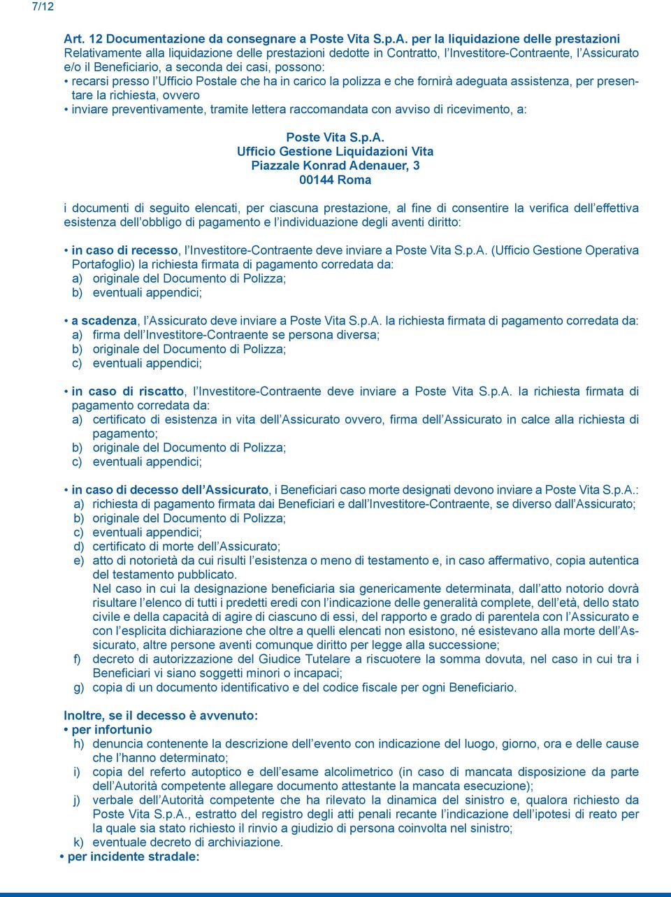 per la liquidazione delle prestazioni Relativamente alla liquidazione delle prestazioni dedotte in Contratto, l Investitore-Contraente, l Assicurato e/o il Beneficiario, a seconda dei casi, possono: