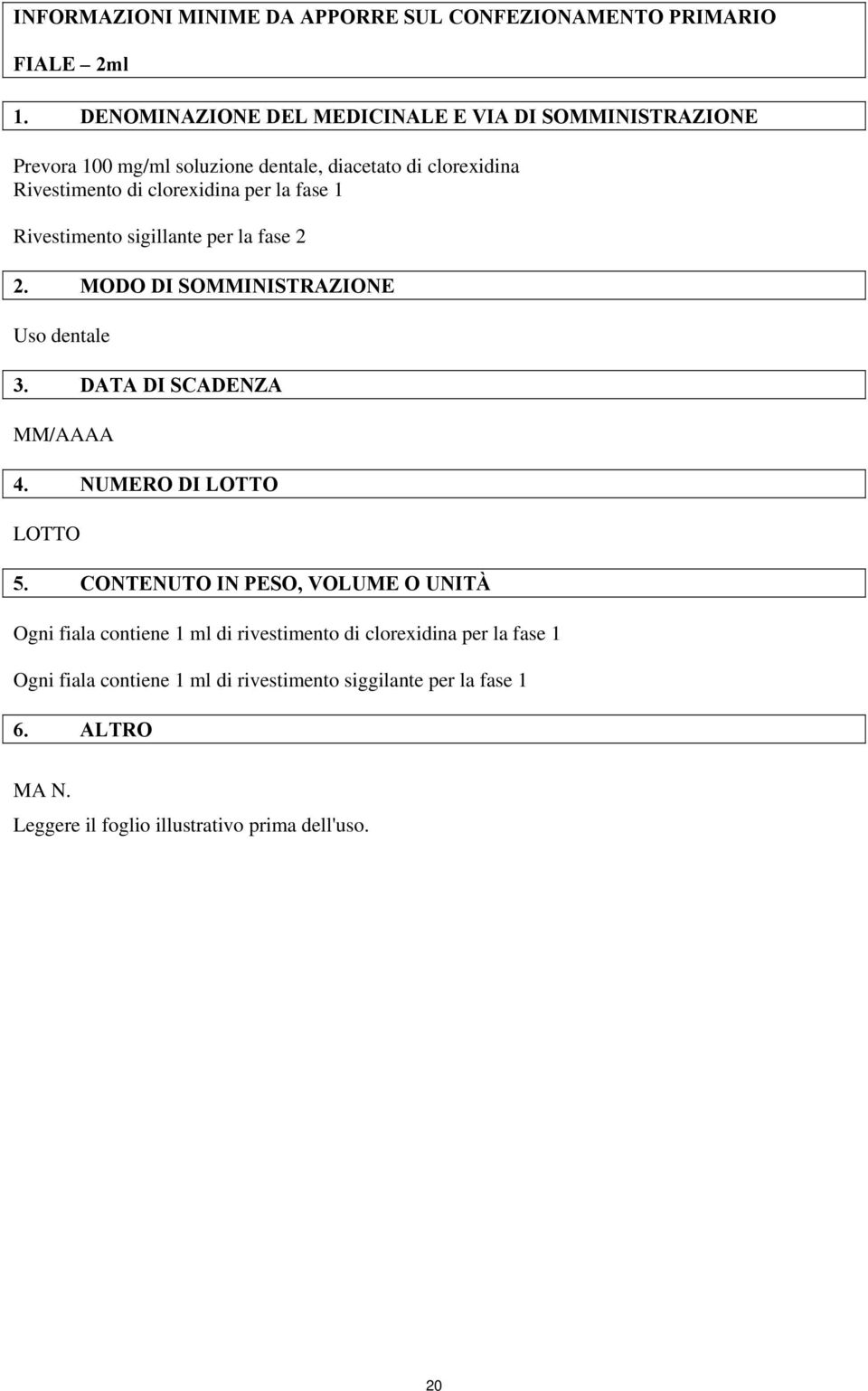 la fase 1 Rivestimento sigillante per la fase 2 2. MODO DI SOMMINISTRAZIONE Uso dentale 3. DATA DI SCADENZA MM/AAAA 4. NUMERO DI LOTTO LOTTO 5.